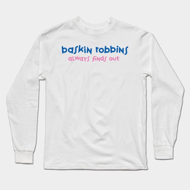 Baskin Robbins Always Finds Out Long Sleeve T-Shirt by Tee Cult